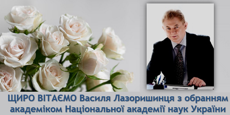Щиро вітаємо Василя Лазоришинця з обранням академіком Національної академії наук України